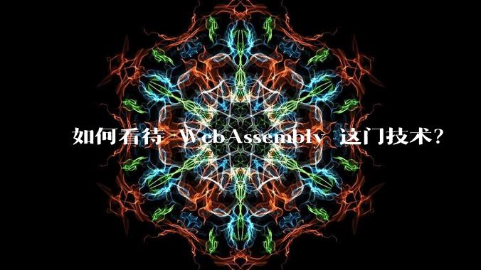 如何看待 WebAssembly 这门技术？